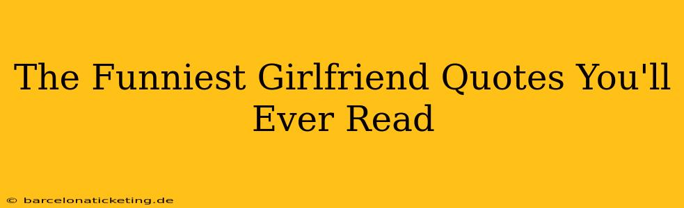 The Funniest Girlfriend Quotes You'll Ever Read