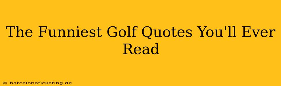 The Funniest Golf Quotes You'll Ever Read
