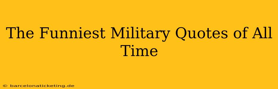 The Funniest Military Quotes of All Time