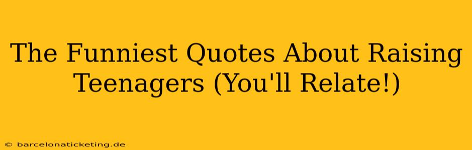 The Funniest Quotes About Raising Teenagers (You'll Relate!)