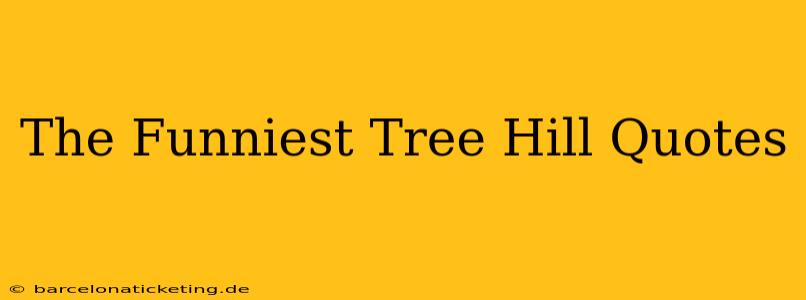 The Funniest Tree Hill Quotes