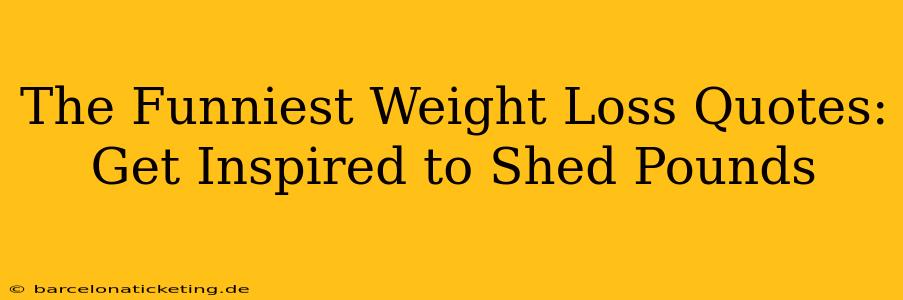 The Funniest Weight Loss Quotes: Get Inspired to Shed Pounds