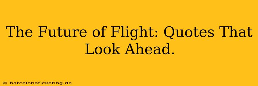 The Future of Flight: Quotes That Look Ahead.