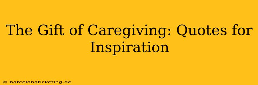 The Gift of Caregiving: Quotes for Inspiration