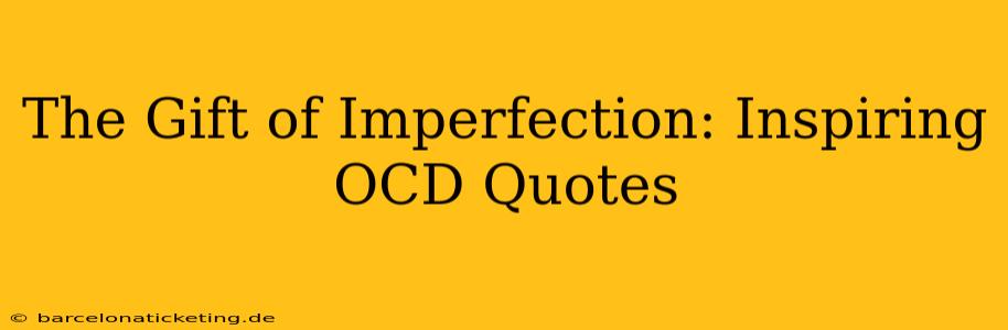 The Gift of Imperfection: Inspiring OCD Quotes