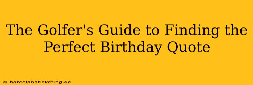 The Golfer's Guide to Finding the Perfect Birthday Quote