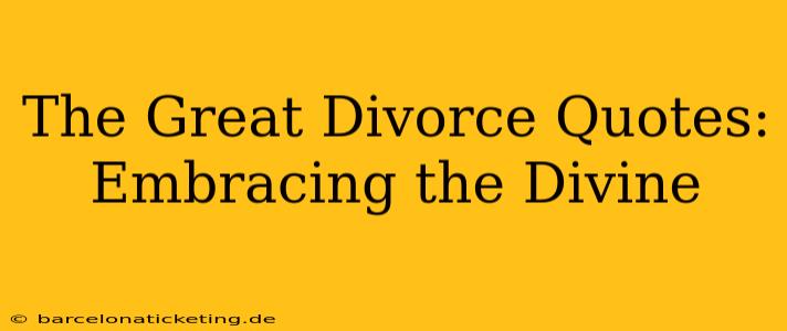 The Great Divorce Quotes:  Embracing the Divine
