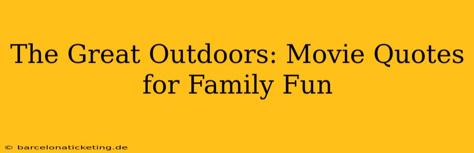 The Great Outdoors: Movie Quotes for Family Fun