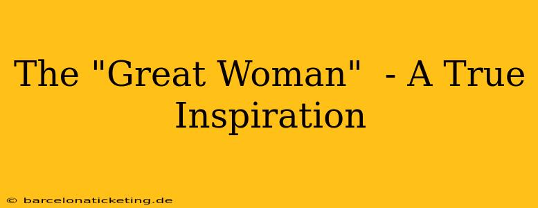 The "Great Woman"  - A True Inspiration