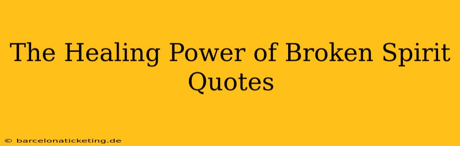 The Healing Power of Broken Spirit Quotes