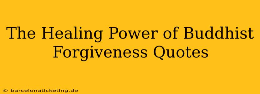 The Healing Power of Buddhist Forgiveness Quotes