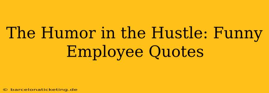 The Humor in the Hustle: Funny Employee Quotes