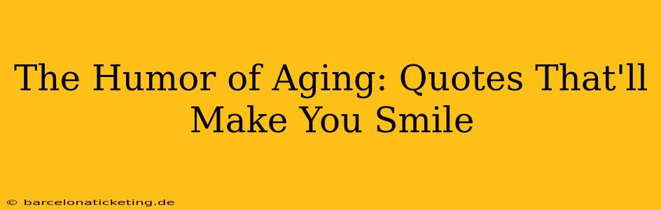 The Humor of Aging: Quotes That'll Make You Smile