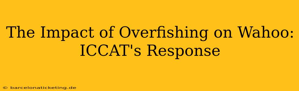 The Impact of Overfishing on Wahoo: ICCAT's Response