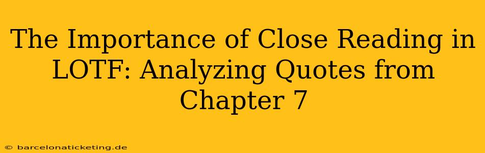The Importance of Close Reading in LOTF: Analyzing Quotes from Chapter 7