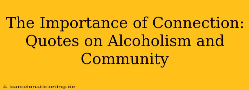 The Importance of Connection: Quotes on Alcoholism and Community