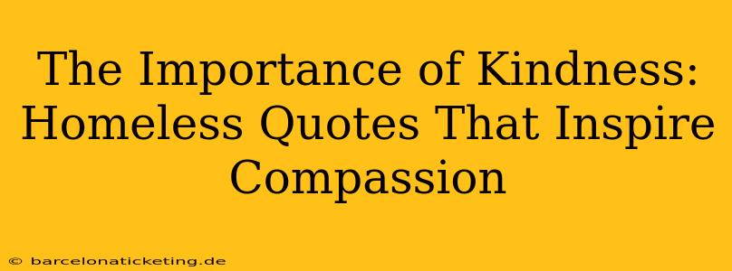 The Importance of Kindness: Homeless Quotes That Inspire Compassion