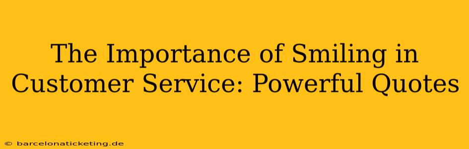 The Importance of Smiling in Customer Service: Powerful Quotes