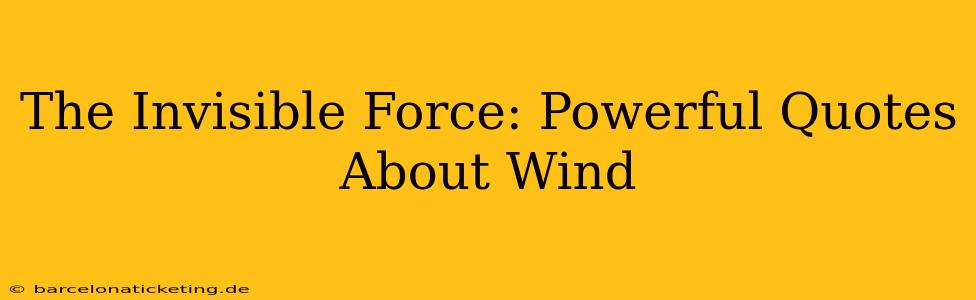The Invisible Force: Powerful Quotes About Wind