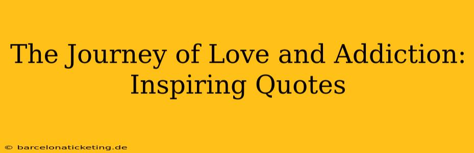 The Journey of Love and Addiction: Inspiring Quotes