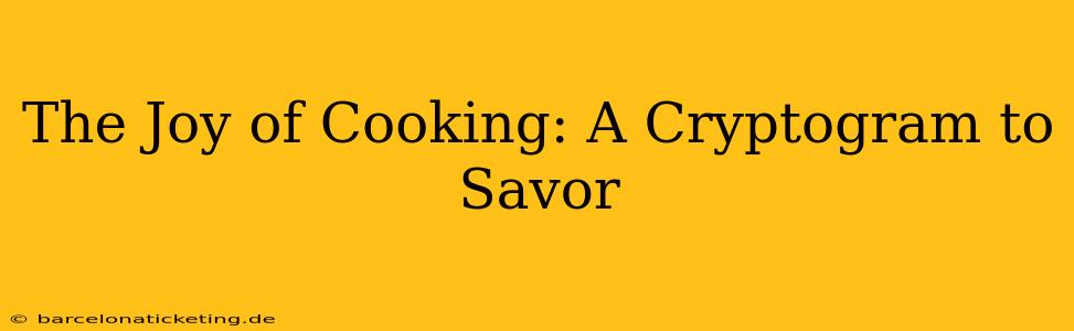 The Joy of Cooking: A Cryptogram to Savor