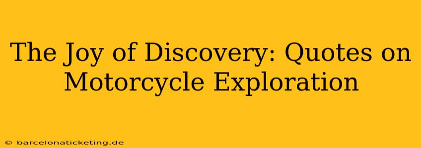 The Joy of Discovery: Quotes on Motorcycle Exploration