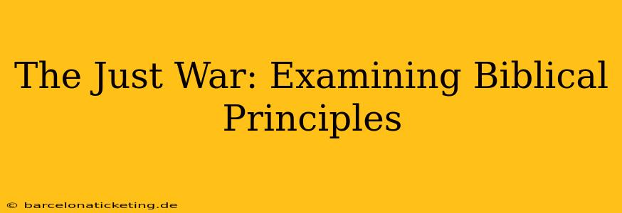 The Just War: Examining Biblical Principles