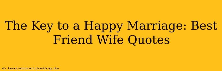 The Key to a Happy Marriage: Best Friend Wife Quotes