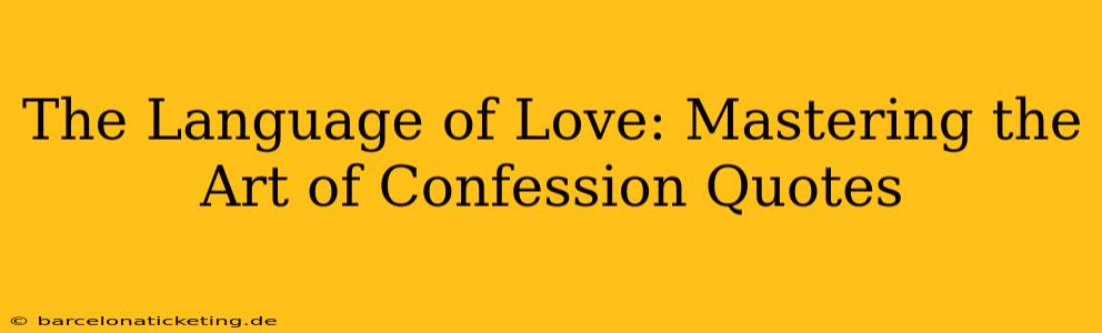 The Language of Love: Mastering the Art of Confession Quotes