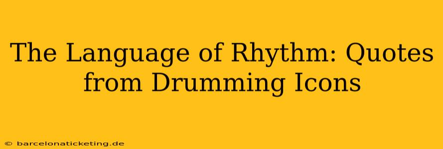 The Language of Rhythm: Quotes from Drumming Icons