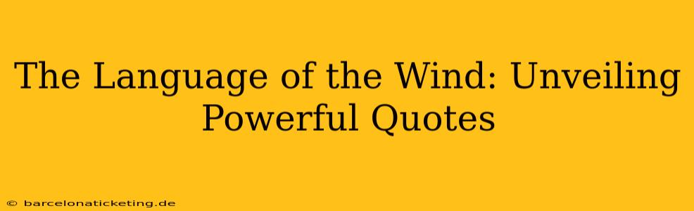 The Language of the Wind: Unveiling Powerful Quotes