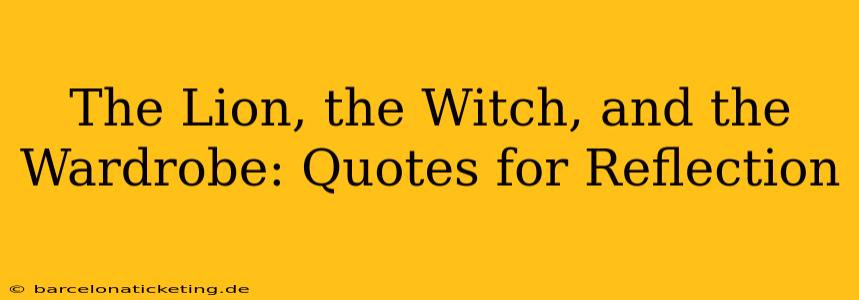 The Lion, the Witch, and the Wardrobe: Quotes for Reflection