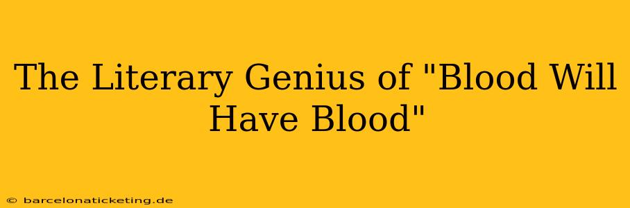 The Literary Genius of "Blood Will Have Blood"