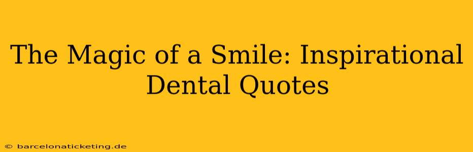 The Magic of a Smile: Inspirational Dental Quotes