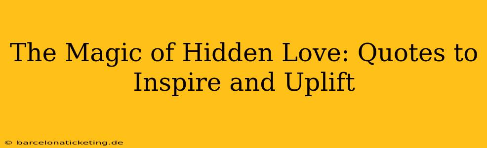 The Magic of Hidden Love: Quotes to Inspire and Uplift