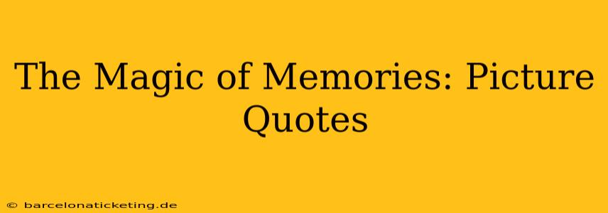 The Magic of Memories: Picture Quotes