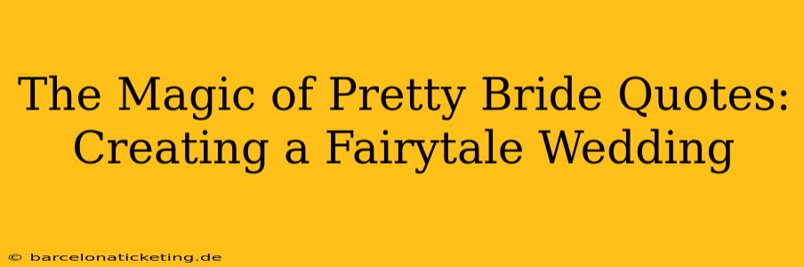The Magic of Pretty Bride Quotes: Creating a Fairytale Wedding
