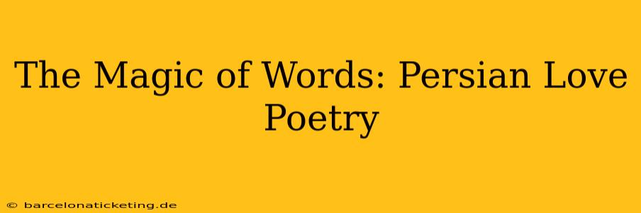 The Magic of Words: Persian Love Poetry