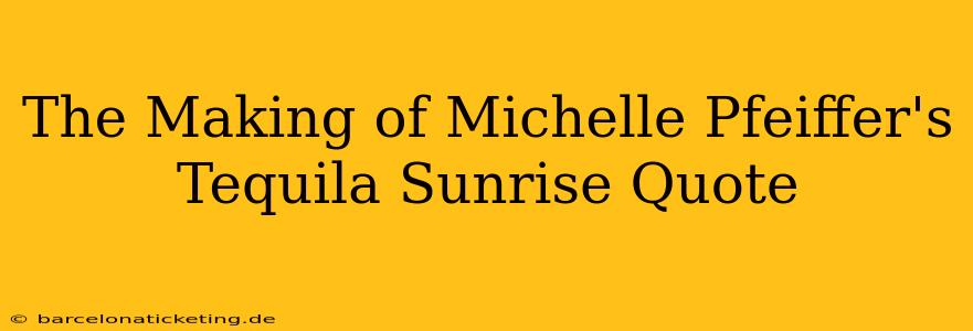 The Making of Michelle Pfeiffer's Tequila Sunrise Quote