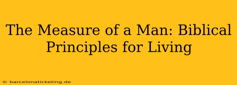 The Measure of a Man: Biblical Principles for Living