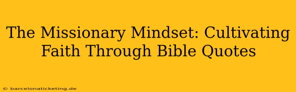 The Missionary Mindset: Cultivating Faith Through Bible Quotes