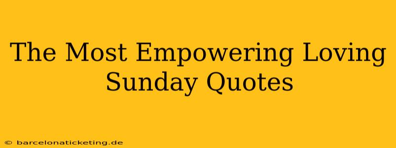 The Most Empowering Loving Sunday Quotes
