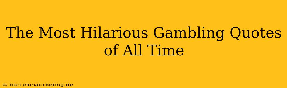 The Most Hilarious Gambling Quotes of All Time