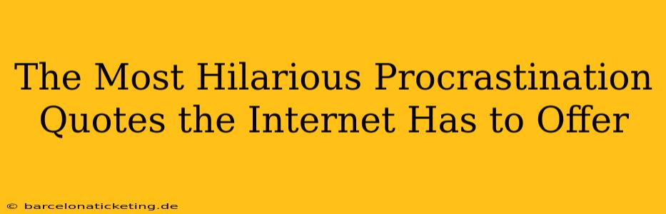 The Most Hilarious Procrastination Quotes the Internet Has to Offer