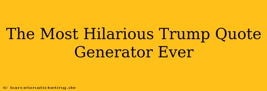 The Most Hilarious Trump Quote Generator Ever