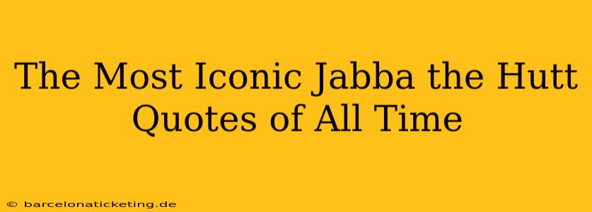 The Most Iconic Jabba the Hutt Quotes of All Time