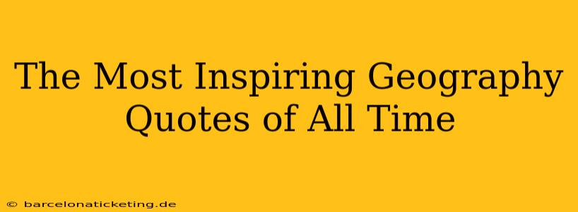 The Most Inspiring Geography Quotes of All Time