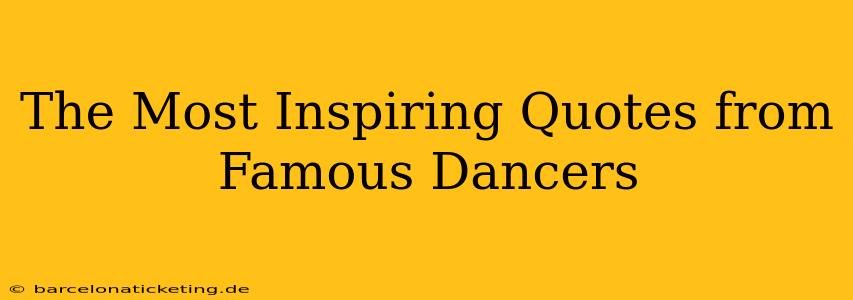 The Most Inspiring Quotes from Famous Dancers