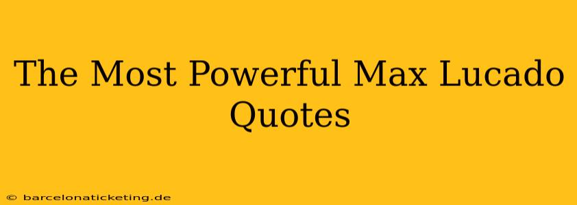 The Most Powerful Max Lucado Quotes