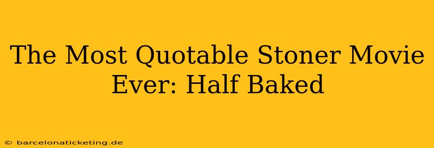The Most Quotable Stoner Movie Ever: Half Baked